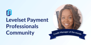 Image of Pakita Bolt with text: Levelset Payment Professionals Community, Credit Manager of the Month Image of Pakita Bolt with text: Levelset Payment Professionals Community, Credit Manager of the Month